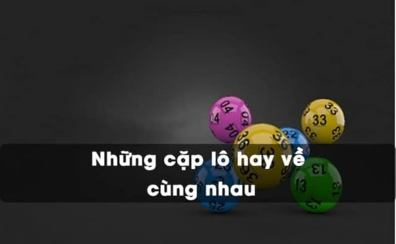 Những quy luật bạc nhớ về các cặp lô hay về cùng nhau